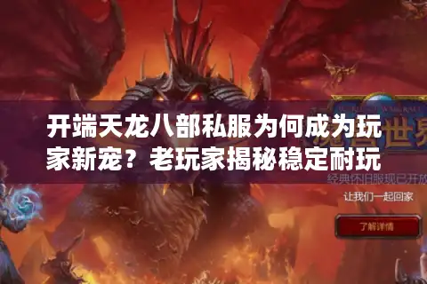 开端天龙八部私服为何成为玩家新宠？老玩家揭秘稳定耐玩版本