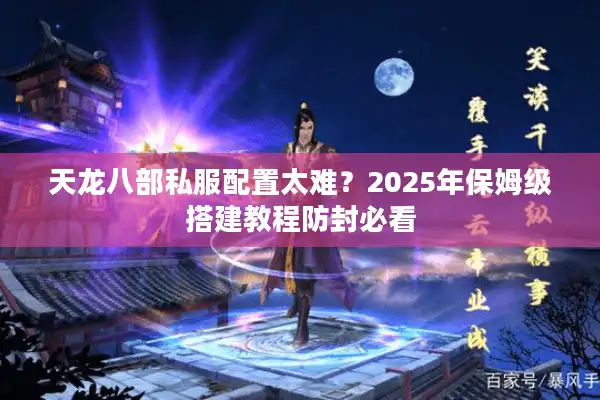 天龙八部私服配置太难？2025年保姆级搭建教程防封必看