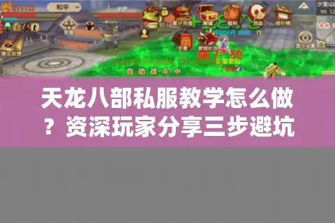 天龙八部私服教学怎么做？资深玩家分享三步避坑指南