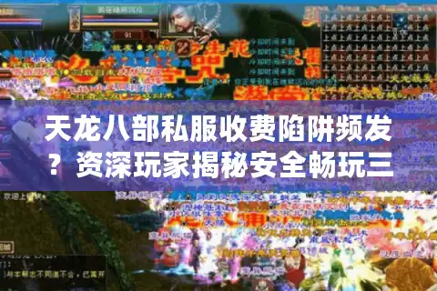 天龙八部私服收费陷阱频发？资深玩家揭秘安全畅玩三法则
