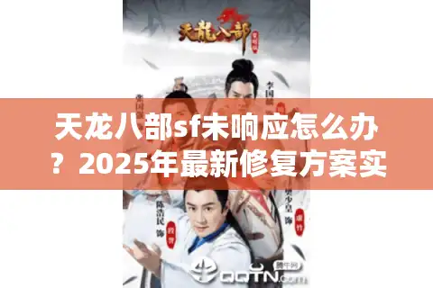 天龙八部sf未响应怎么办？2025年最新修复方案实测