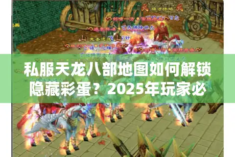 私服天龙八部地图如何解锁隐藏彩蛋？2025年玩家必看攻略