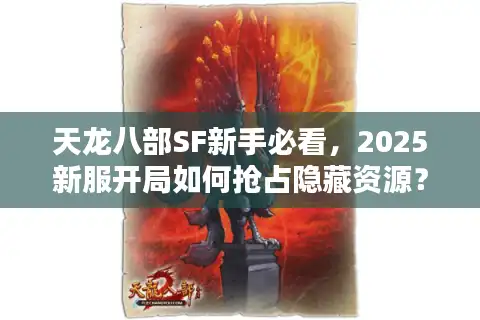 天龙八部SF新手必看，2025新服开局如何抢占隐藏资源？