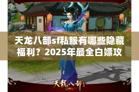 天龙八部sf私服有哪些隐藏福利？2025年最全白嫖攻略