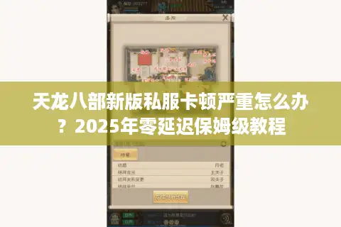 天龙八部新版私服卡顿严重怎么办？2025年零延迟保姆级教程
