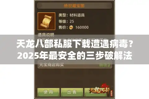 天龙八部私服下载遭遇病毒？2025年最安全的三步破解法