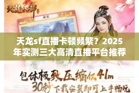 天龙sf直播卡顿频繁？2025年实测三大高清直播平台推荐