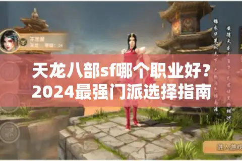 天龙八部sf哪个职业好？2024最强门派选择指南