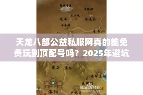 天龙八部公益私服网真的能免费玩到顶配号吗？2025年避坑指南
