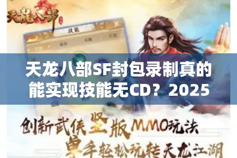 天龙八部SF封包录制真的能实现技能无CD？2025年技术实测揭秘