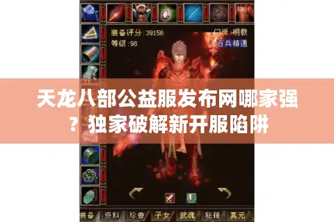 天龙八部公益服发布网哪家强？独家破解新开服陷阱