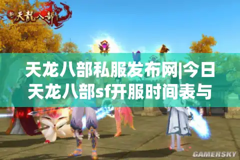 天龙八部私服发布网|今日天龙八部sf开服时间表与最新怀旧版私服推荐