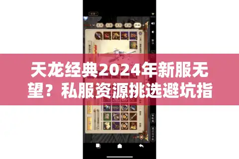 天龙经典2024年新服无望?私服资源挑选避坑指南 天龙经典2024年新服无望?私服资源挑选避坑指南