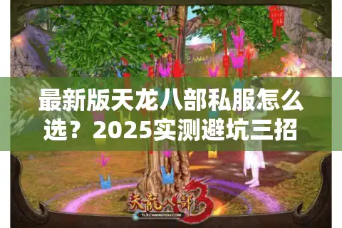 最新版天龙八部私服怎么选？2025实测避坑三招必看