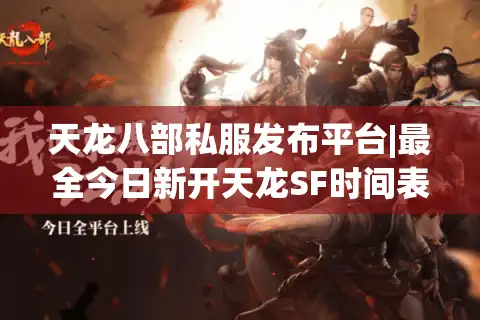 天龙八部私服发布平台|最全今日新开天龙SF时间表_怀旧服公益服推荐