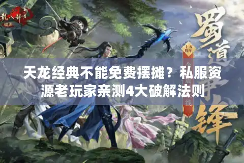 天龙经典不能免费摆摊？私服资源老玩家亲测4大破解法则