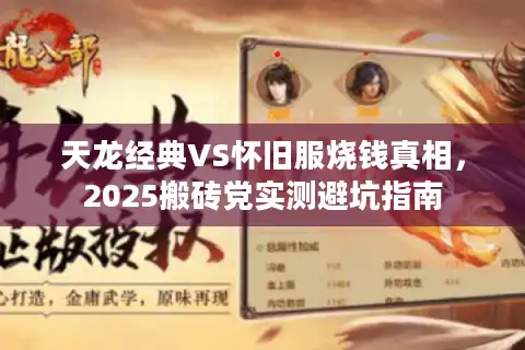 天龙经典VS怀旧服烧钱真相，2025搬砖党实测避坑指南