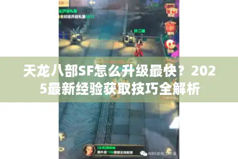 天龙八部SF怎么升级最快？2025最新经验获取技巧全解析