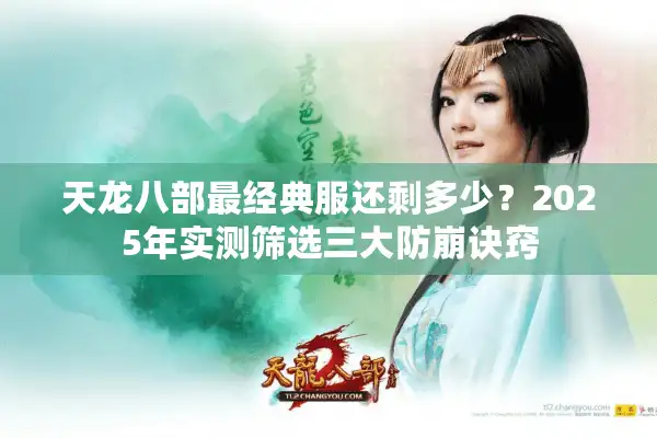 天龙八部最经典服还剩多少？2025年实测筛选三大防崩诀窍