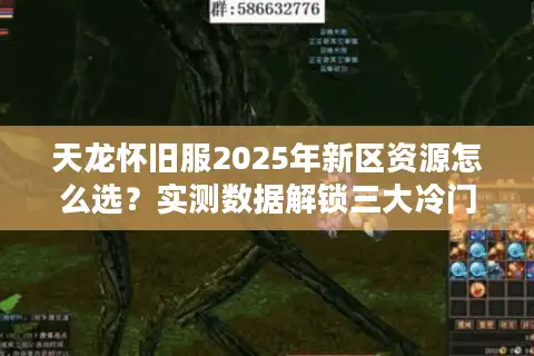 天龙怀旧服2025年新区资源怎么选？实测数据解锁三大冷门捷径