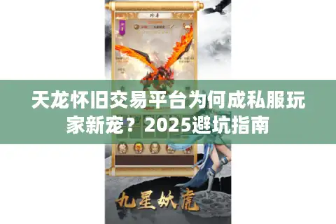 天龙怀旧交易平台为何成私服玩家新宠？2025避坑指南