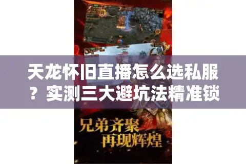 天龙怀旧直播怎么选私服？实测三大避坑法精准锁定真福利