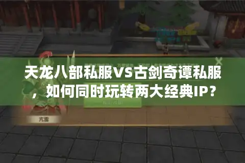 天龙八部私服VS古剑奇谭私服，如何同时玩转两大经典IP？