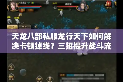 天龙八部私服龙行天下如何解决卡顿掉线？三招提升战斗流畅度