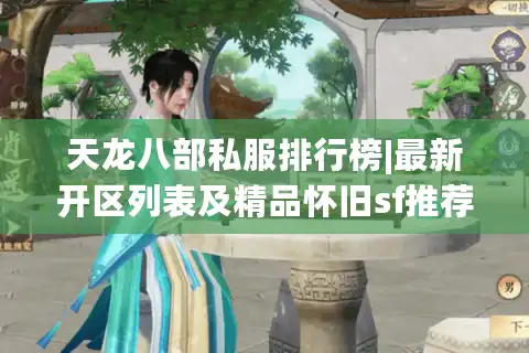 天龙八部私服排行榜|最新开区列表及精品怀旧sf推荐