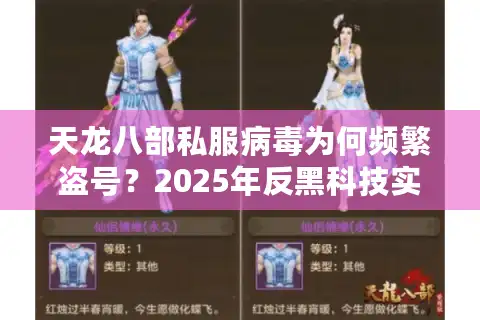 天龙八部私服病毒为何频繁盗号？2025年反黑科技实测报告