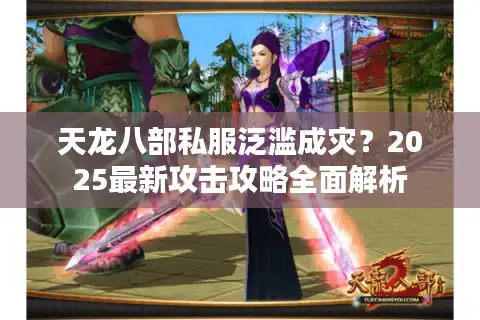 天龙八部私服泛滥成灾？2025最新攻击攻略全面解析