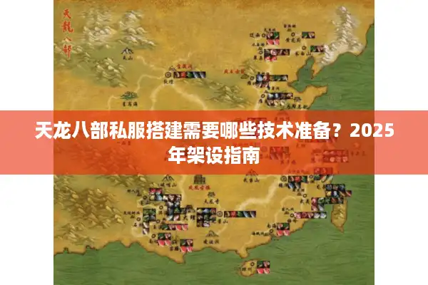 天龙八部私服搭建需要哪些技术准备?2025年架设指南 天龙八部私服搭建需要哪些技术准备?2025年架设指南
