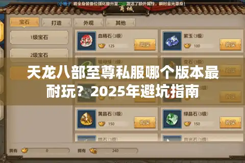 天龙八部至尊私服哪个版本最耐玩？2025年避坑指南
