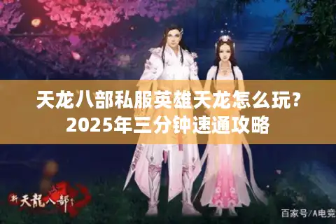 天龙八部私服英雄天龙怎么玩？2025年三分钟速通攻略