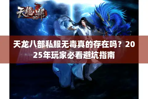 天龙八部私服无毒真的存在吗？2025年玩家必看避坑指南