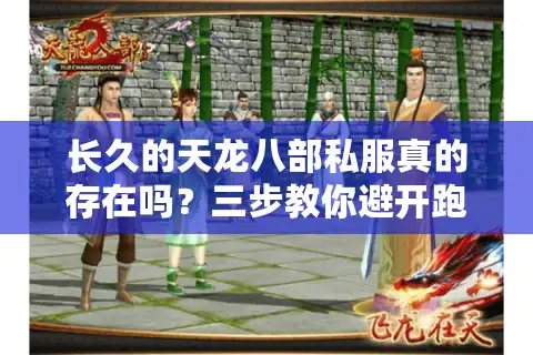 长久的天龙八部私服真的存在吗？三步教你避开跑路服陷阱