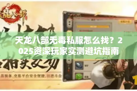 天龙八部无毒私服怎么找？2025资深玩家实测避坑指南