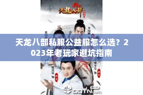 天龙八部私服公益服怎么选？2023年老玩家避坑指南