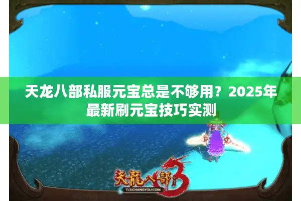 天龙八部私服元宝总是不够用？2025年最新刷元宝技巧实测