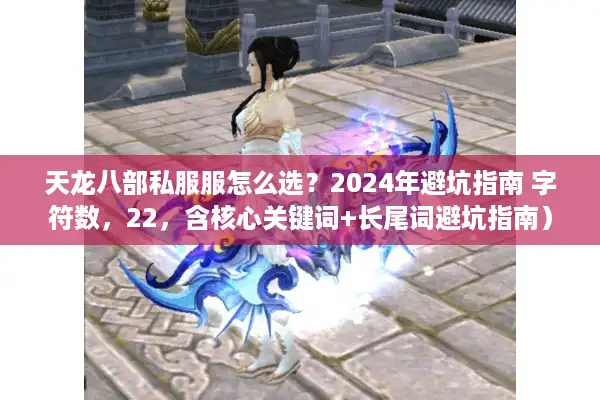 天龙八部私服服怎么选？2024年避坑指南 字符数，22，含核心关键词+长尾词避坑指南）