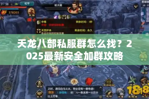 天龙八部私服群怎么找？2025最新安全加群攻略