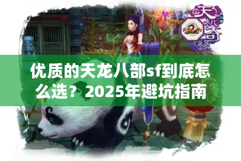 优质的天龙八部sf到底怎么选？2025年避坑指南