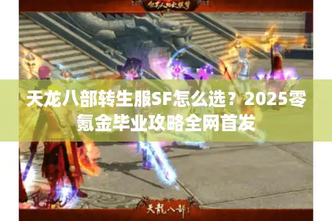 天龙八部转生服SF怎么选？2025零氪金毕业攻略全网首发