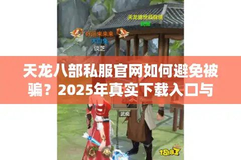 天龙八部私服官网如何避免被骗？2025年真实下载入口与福利验证攻略