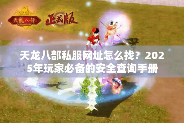 天龙八部私服网址怎么找？2025年玩家必备的安全查询手册