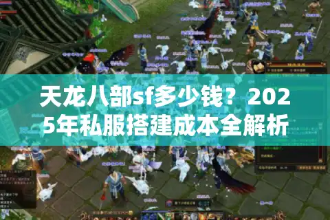 天龙八部sf多少钱？2025年私服搭建成本全解析