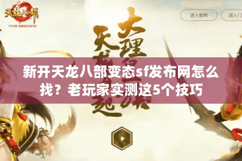 新开天龙八部变态sf发布网怎么找？老玩家实测这5个技巧
