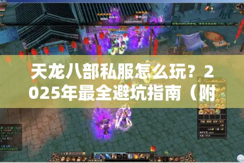 天龙八部私服怎么玩？2025年最全避坑指南（附独家升级攻略）