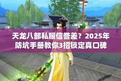 天龙八部私服信誉差？2025年防坑手册教你3招锁定真口碑