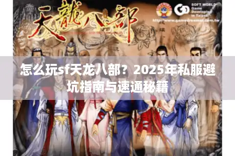 怎么玩sf天龙八部？2025年私服避坑指南与速通秘籍